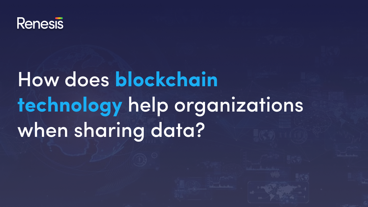 How does blockchain technology help organizations when sharing data?
