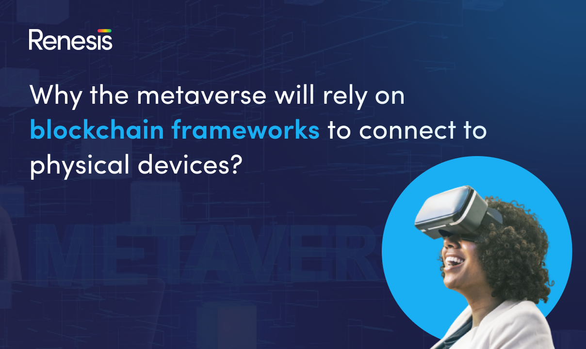 Why the metaverse will rely on blockchain frameworks to connect to physical devices?